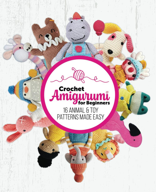 Crochet Amigurumi for Beginners: 16 Animal & Toy Patterns Made Easy: Cute
