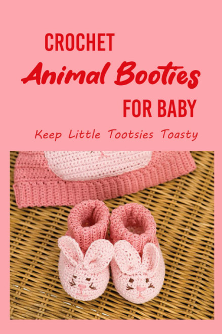 Crochet Animal Booties for Baby: Keep Little Tootsies Toasty: Cutie and
