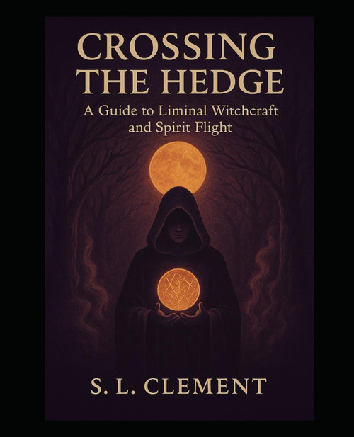 Crossing The Hedge: A Guide to Liminal Witchcraft and Spirit Flight