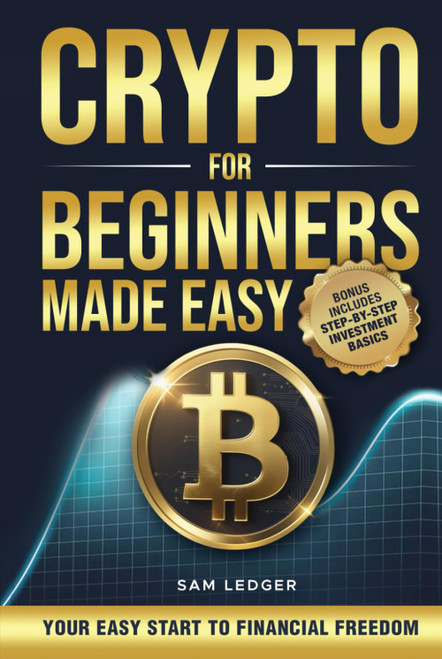 Crypto for Beginners Made Easy: Your Step-by-Step Guide to Understanding