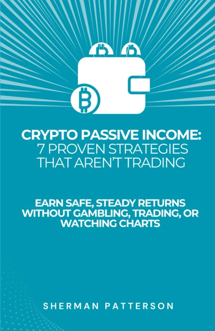 Crypto Passive Income: 7 Proven Strategies That Aren't Trading: Earn Safe