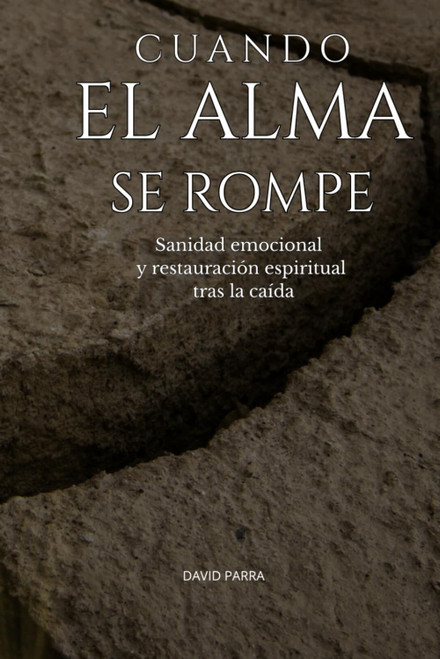 Cuando el alma se rompe: Sanidad emocional y restauración espiritual tras la caída