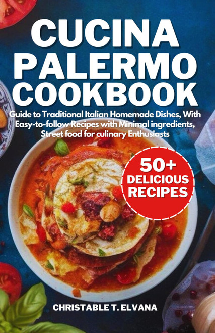 Cucina Palermo Cookbook: Guides to Traditional Italian Homemade Dishes