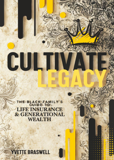 Cultivate Legacy: (The Black Family's Guide To Life Insurance &