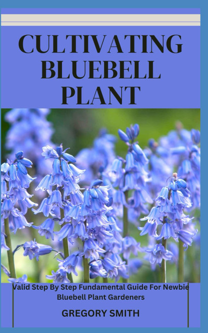 CULTIVATING BLUEBELL PLANT: Valid Step By Step Fundamental Guide For