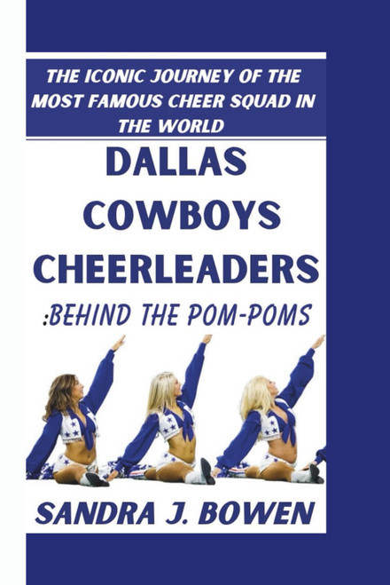 DALLAS COWBOYS CHEERLEADERS:BEHIND THE POM-POMS: The iconic journey of