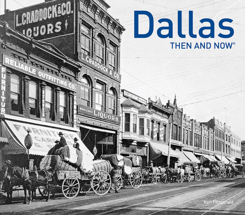 Dallas Then and Now®: A photographic guide to the hidden history, culture and architecture