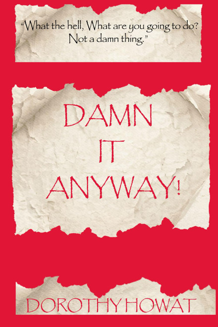 Damn It Anyway: What the hell! What are you going to do? Not a Damn Thing