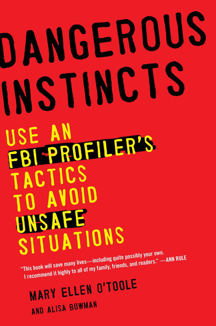 Dangerous Instincts: Use an FBI Profiler's Tactics to Avoid Unsafe