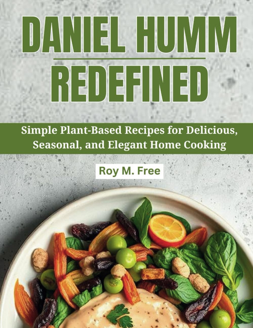 Daniel Humm Redefined: Simple Plant-Based Recipes for Delicious