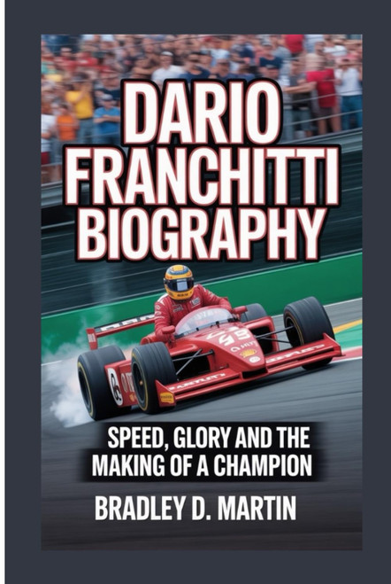 DARIO FRANCHITTI BIOGRAPHY: Speed, Glory and the Making of a Champion