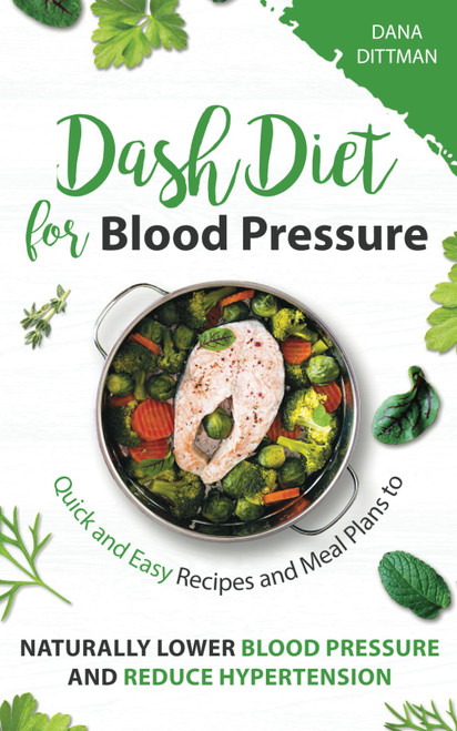 Dash Diet for Blood Pressure: Quick and Easy Recipes and Meal Plans to