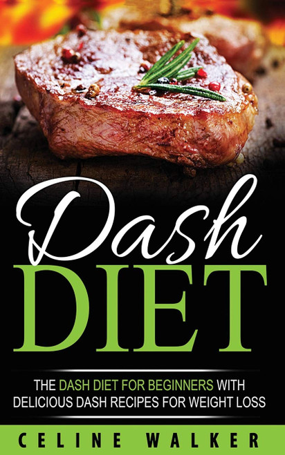 DASH Diet: The DASH Diet For Beginners With Delicious DASH Recipes for