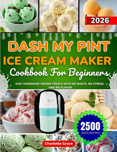 Dash My Pint Ice Cream Maker Cookbook For Beginners