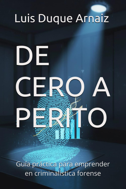 DE CERO A PERITO: Guía práctica para emprender en criminalística forense (BIBLIOTECA CRIMINALÍSTICA)