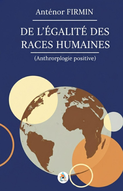 De l'égalité des races humaines: Anthropologie positive Édition intégrale (French Edition)