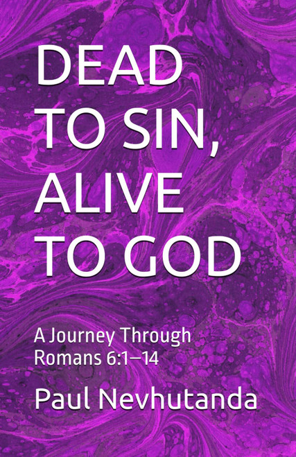 DEAD TO SIN, ALIVE TO GOD: A Journey Through Romans 6:1–14