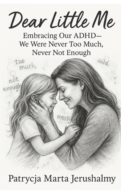 Dear Little Me: Embracing Our ADHD—We Were Never Too Much, Never Not Enough