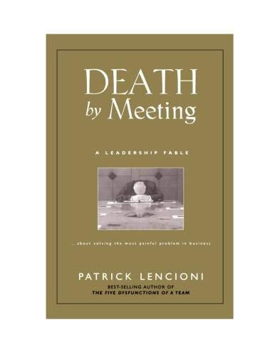 Death by Meeting: A Leadership Fable about Solving the Most Painful
