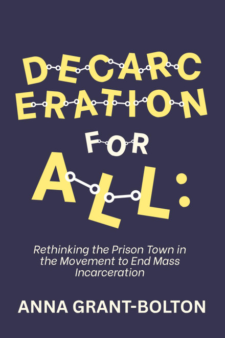 Decarceration for All: Rethinking the Prison Town in the Movement to End