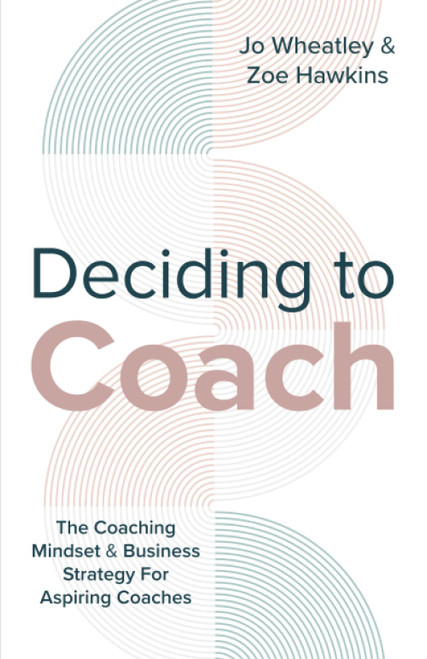 Deciding To Coach: The Coaching Mindset & Business Strategy For Aspiring