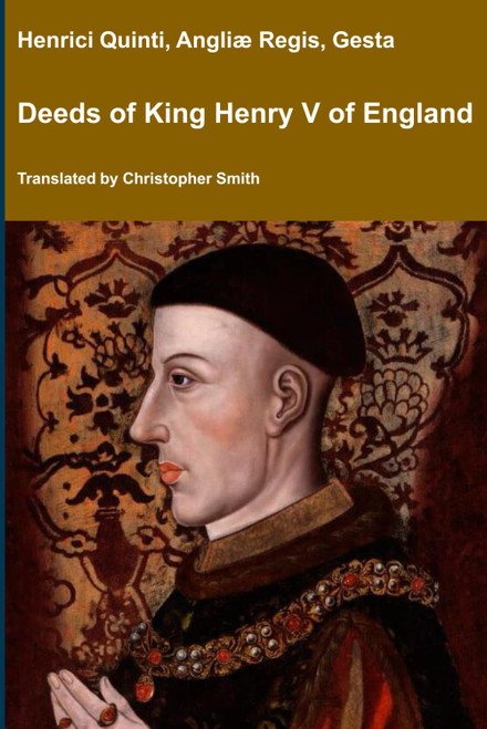Deeds of King Henry V of England: Henrici Quinti, Angliæ Regis, Gesta