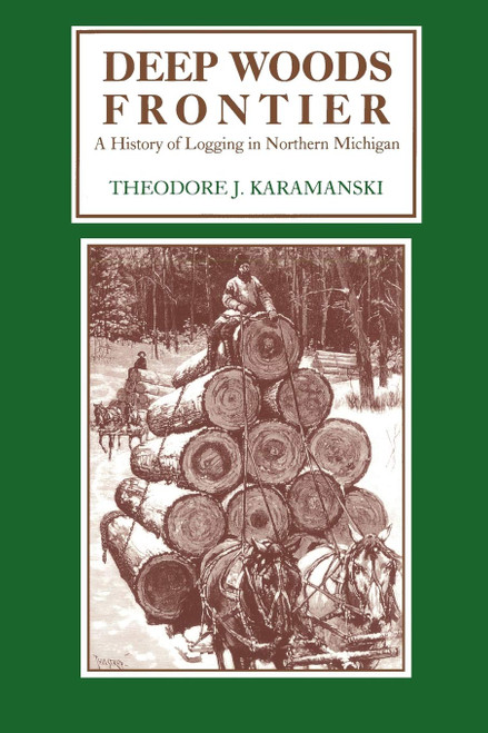 Deep Woods Frontier: A History of Logging in Northern Michigan