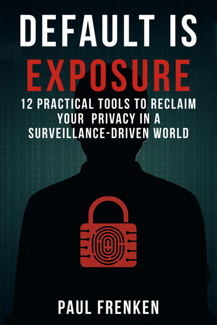 Default Is Exposure: 12 Practical Tools to Reclaim Your Privacy in a