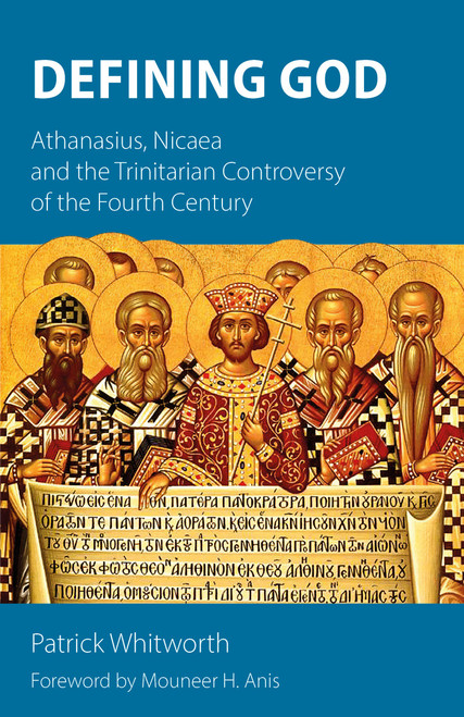 Defining God: Athanasius, Nicaea and the Trinitarian Controversy of the
