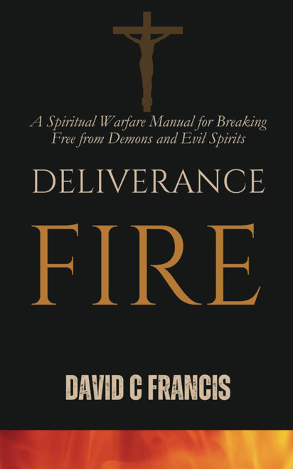 Deliverance Fire: A Spiritual Warfare Manual for Breaking Free from