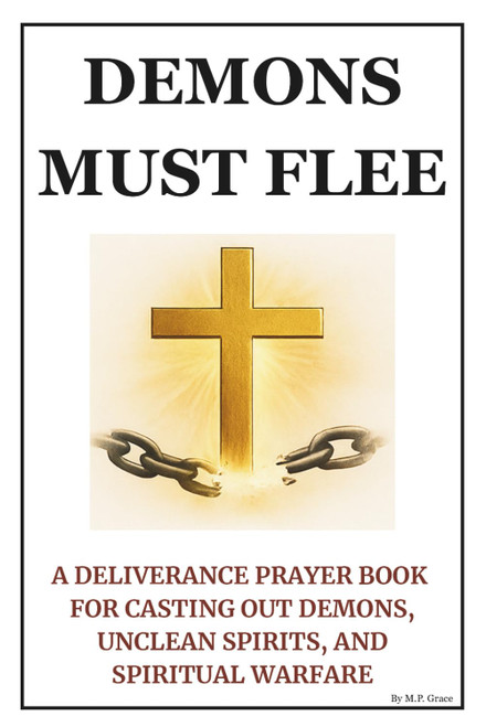 Demons Must Flee: A Deliverance Prayer Book for Casting Out Demons