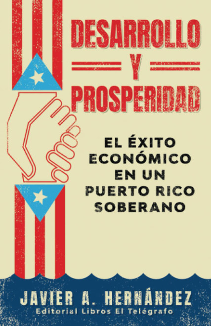 Desarrollo y Prosperidad: el éxito económico en un Puerto Rico soberano (Spanish Edition)