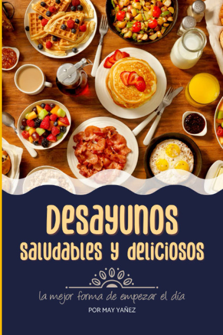 Desayunos Saludables y Deliciosos: Recetario de desayunos saludables