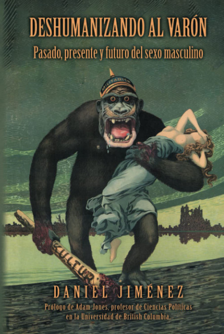Deshumanizando al varón: Pasado, presente y futuro del sexo masculino (Spanish Edition)