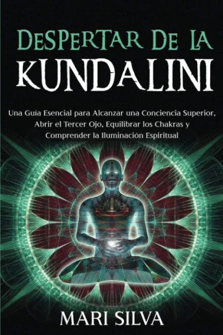 Despertar de la Kundalini: Una guía esencial para alcanzar una conciencia superior