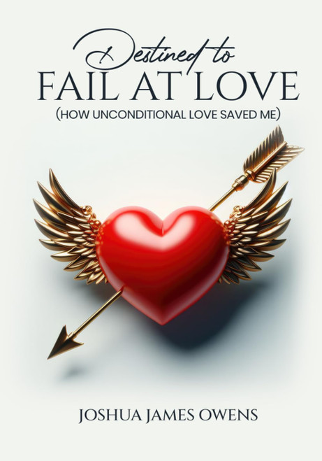 Destined to Fail at Love: How Unconditional Love Saved Me