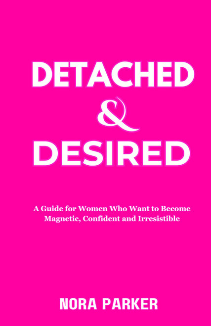 Detached & Desired: A Guide for Women Who Want to Become Magnetic