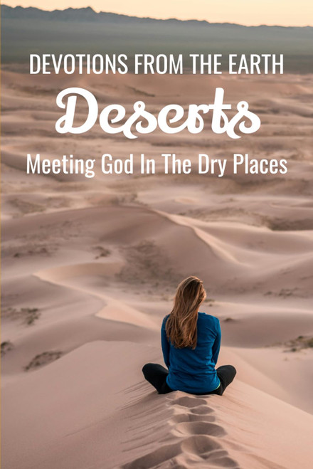 Devotions From The Earth - Deserts: Meeting God in the Dry Places