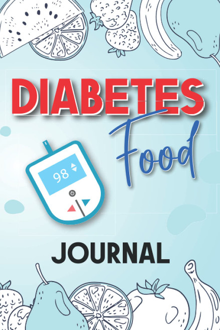 Diabetes Food Journal: A Daily Diabetic Tracker Log Book: Monitor Blood