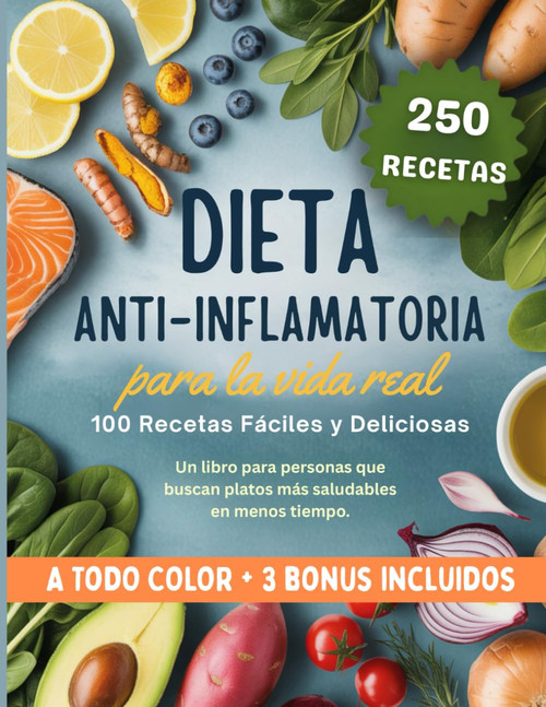 Dieta Antiinflamatoria para la Vida Real: 100 recetas fáciles y deliciosas. Un libro para