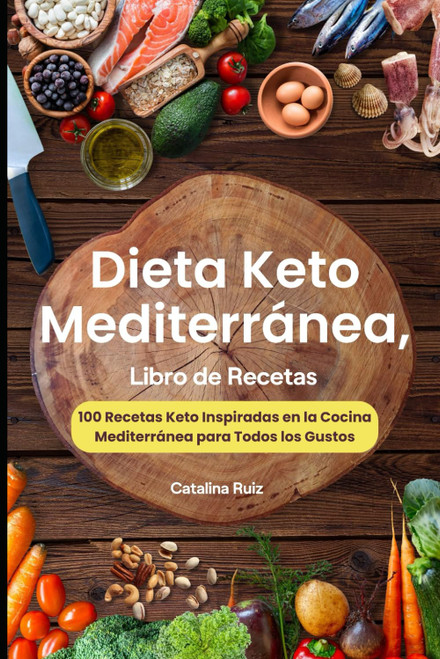 Dieta Keto Mediterránea, Libro de Recetas: 100 Recetas Keto Inspiradas en la Cocina