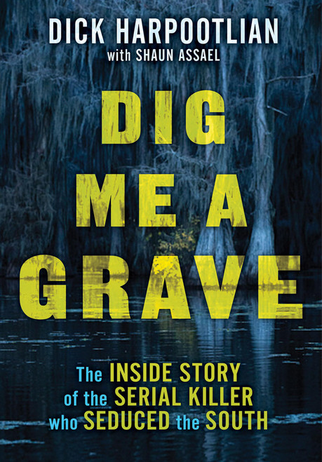 Dig Me a Grave: The Inside Story of the Serial Killer Who Seduced the