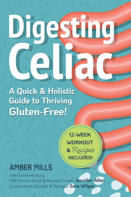 Digesting Celiac: A Quick & Holistic Guide to Thriving Gluten-Free: Heal