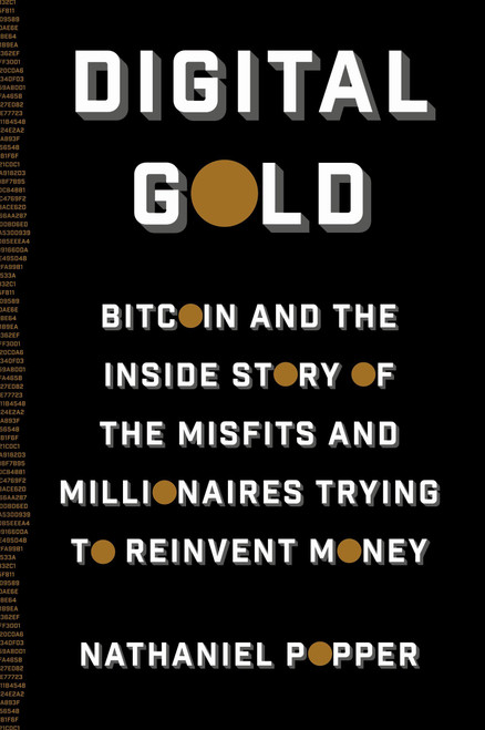 Digital Gold: Bitcoin and the Inside Story of the Misfits and