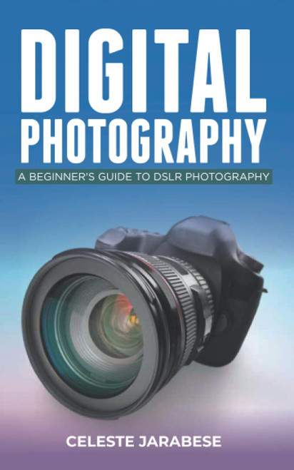 Digital Photography: A Beginner's Guide to DSLR Photography: Basic DSLR