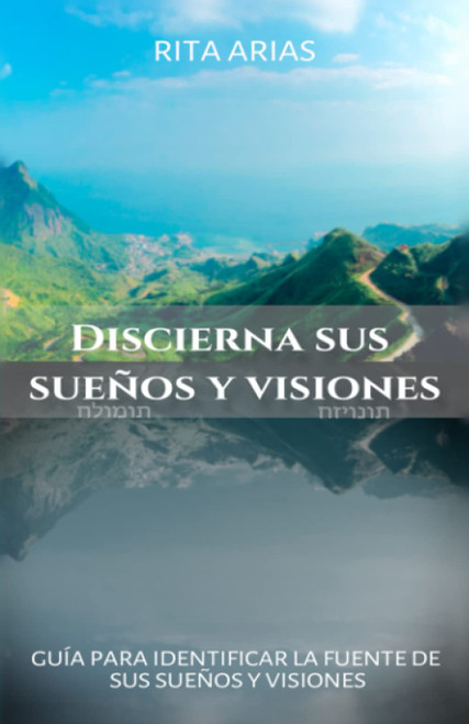 Discierna sus sueños y visiones: Guía para identificar la fuente de sus sueños y visiones (Spanish Edition)