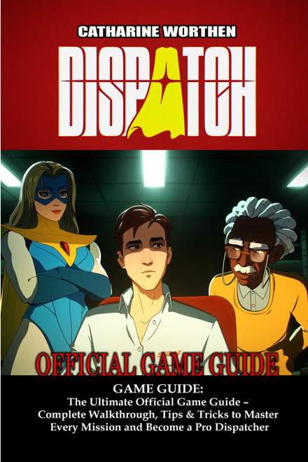 Dispatch GAME GUIDE: The Ultimate Official Game Guide – Complete Walkthrough
