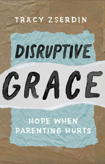 Disruptive Grace: Hope When Parenting Hurts