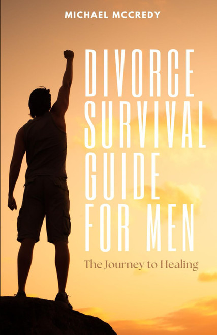 Divorce Survival Guide for Men: The Journey to Healing