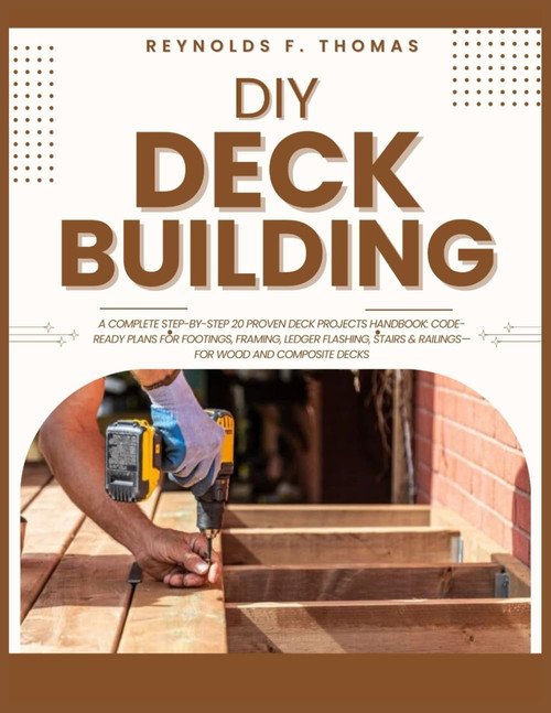 DIY DECK BUILDING: A Complete Step-by-Step 20 Proven Deck Projects